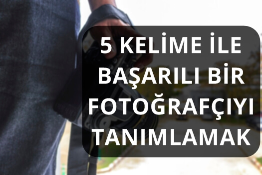 5 KELİME İLE BAŞARILI BİR FOTOĞRAFÇIYI TANIMLAMAK