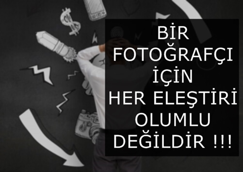 Bir Fotoğrafçı İçin Her Eleştiri Olumlu Değildir !