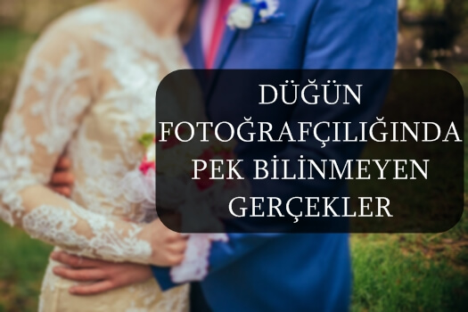 DÜĞÜN FOTOĞRAFÇILIĞINDA PEK BİLİNMEYEN GERÇEKLER