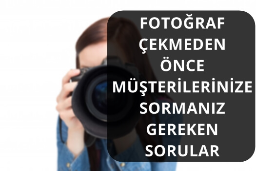 FOTOĞRAF ÇEKMEDEN ÖNCE MÜŞTERİNİZE SORMANIZ GEREKEN SORULAR