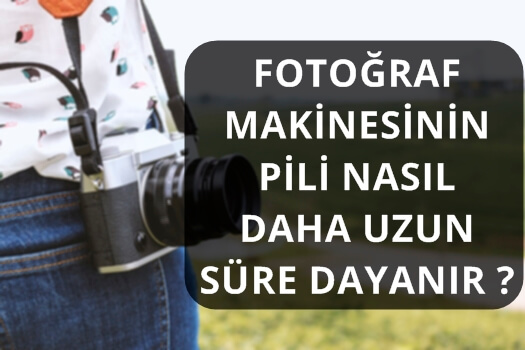 FOTOĞRAF MAKİNESİNİN PİLİ NASIL DAHA UZUN SÜRE DAYANIR ?