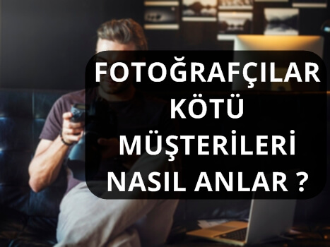 FOTOĞRAFÇILAR KÖTÜ MÜŞTERİLERİ NASIL ANLAR ?