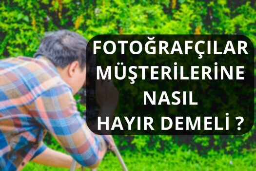 FOTOĞRAFÇILAR MÜŞTERİLERİNE NASIL HAYIR DEMELİ ?