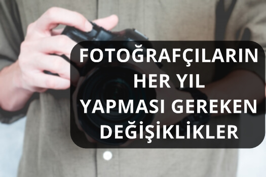 FOTOĞRAFÇILARIN HER YIL YAPMASI GEREKEN DEĞİŞİKLİKLER