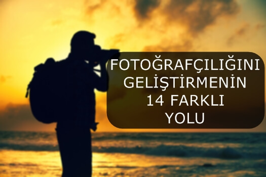 FOTOĞRAFÇILIĞINI GELİŞTİRMENİN 14 FARKLI YOLU