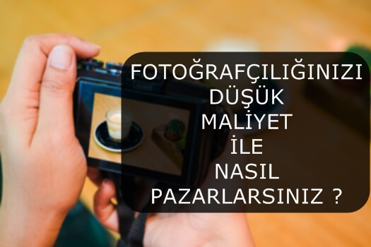 FOTOĞRAFÇILIĞINIZI DÜŞÜK MALİYET İLE NASIL PAZARLARSINIZ ?