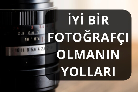 İYİ BİR FOTOĞRAFÇI OLMANIN YOLLARI