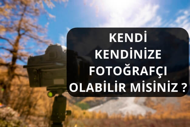 KENDİ KENDİNİZE FOTOĞRAFÇI OLABİLİR MİSİNİZ ?