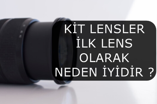 KİT LENSLER İLK LENS OLARAK NEDEN İYİDİR ?