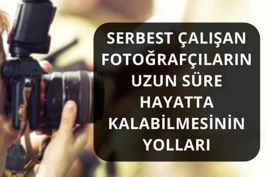 SERBEST ÇALIŞAN FOTOĞRAFÇILARIN UZUN SÜRE HAYATTA KALABİLMESİNİN YOLLARI