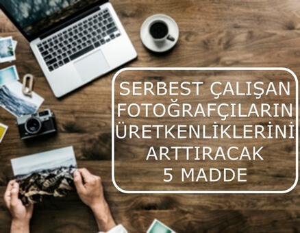 Serbest Çalışan Fotoğrafçıların Üretkenliklerini Arttıracak 5 Madde