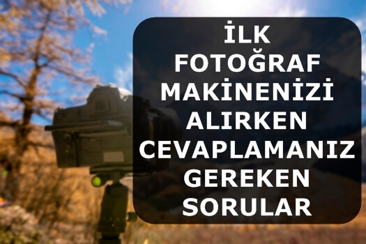 İlk Fotoğraf Makinenizi Alırken Cevaplamanız Gereken Sorular