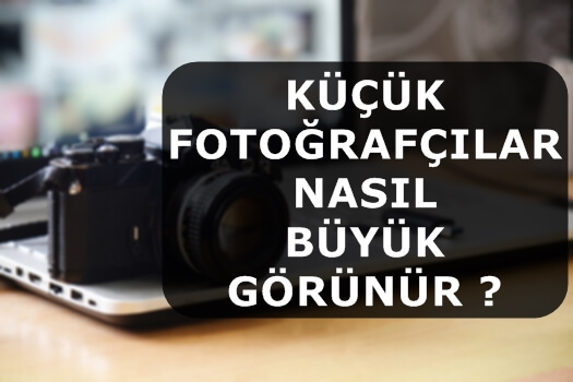 Küçük Fotoğrafçılar Nasıl Büyük Görünür ?