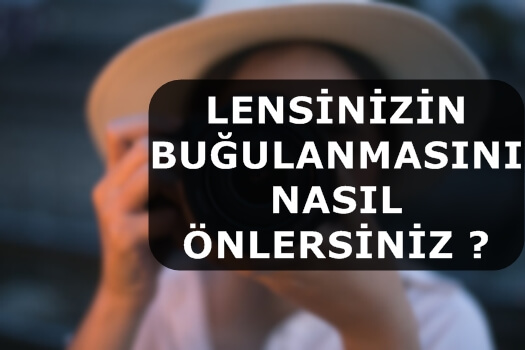 Lensinizin Buğulanmasını Nasıl Önlersiniz ?