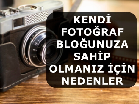 Kendi Fotoğraf Bloğunuza Sahip Olmanız İçin Nedenler