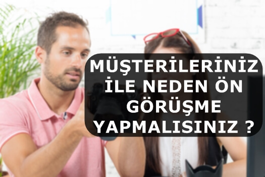 Müşterileriniz ile neden ön görüşme yapmalısınız ?