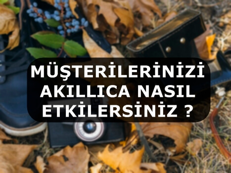 Müşterilerinizi Akıllıca Nasıl Etkilersiniz ?