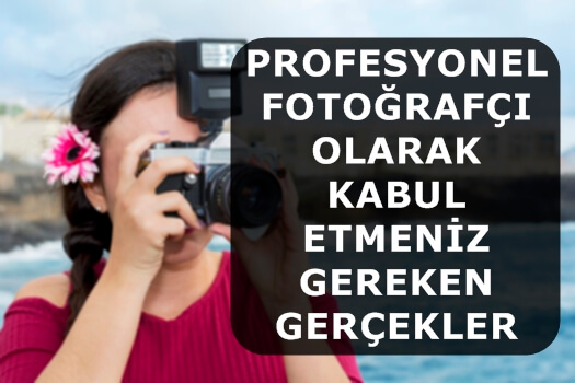 Profesyonel Fotoğrafçı Olarak Kabul Etmeniz Gereken Gerçekler