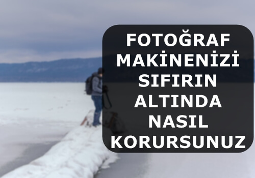 Fotoğraf Makinenizi Sıfırın Altında Nasıl Korursunuz