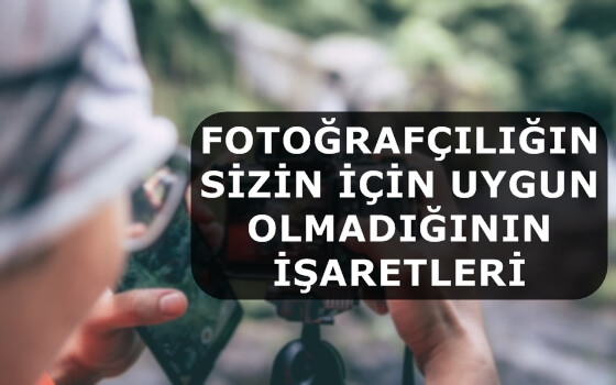 Fotoğrafçılığın Sizin İçin Uygun Olmadığının İşaretleri