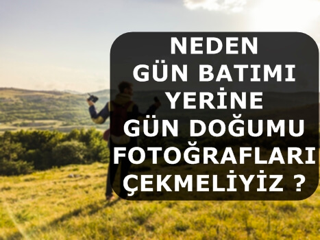 Neden Gün Batımı yerine Gün Doğumu Fotoğrafları Çekmeliyiz ?