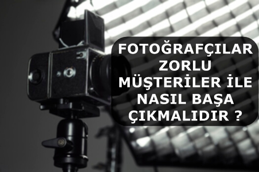 Fotoğrafçılar Zorlu Müşteriler İle Nasıl Başa Çıkmalıdır ?