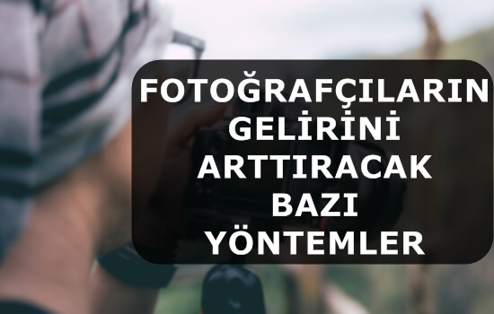 Fotoğrafçıların Gelirini Arttıracak Bazı Yöntemler