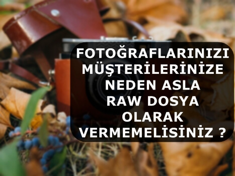 Fotoğraflarınızı Müşterilerinize Neden Asla RAW Dosya Olarak Vermemelisiniz ?