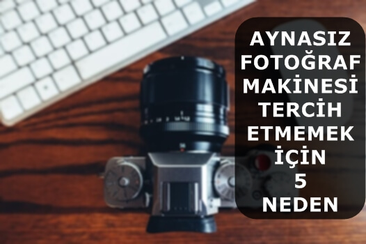 Aynasız Fotoğraf Makinesi Tercih Etmemek İçin 5 Neden