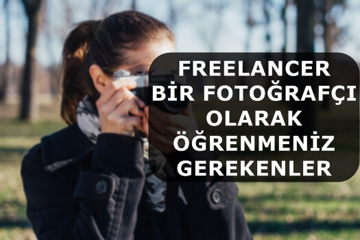 Freelancer Bir Fotoğrafçı Olarak Öğrenmeniz Gerekenler