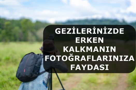 Gezilerinizde Erken Kalkmanın Fotoğraflarınıza Faydası