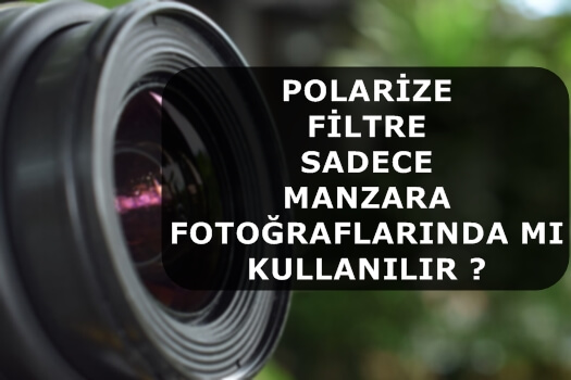 Polarize Filtre Sadece Manzara Fotoğraflarında mı Kullanılır ?