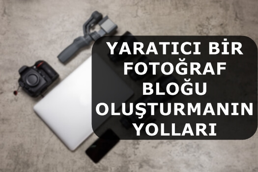 Yaratıcı Bir Fotoğraf Bloğu Oluşturmanın Yolları