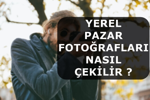 Yerel Pazar Fotoğrafları Nasıl Çekilir ?