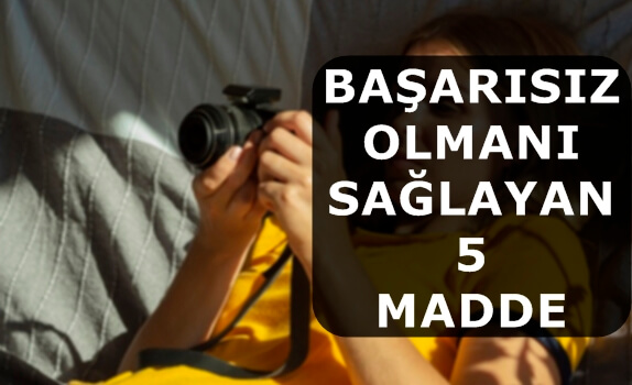 Başarısız Olmanı Sağlayan 5 Madde