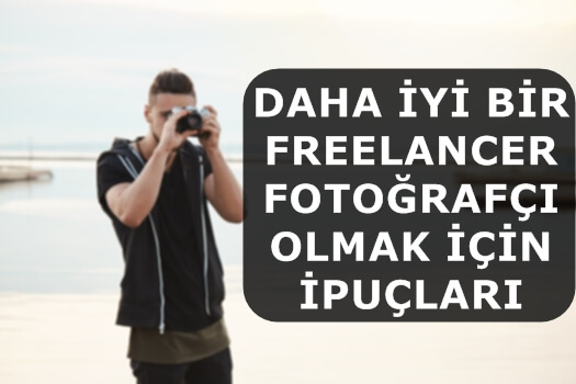 Daha İyi Bir Freelancer Fotoğrafçı Olmak İçin İpuçları