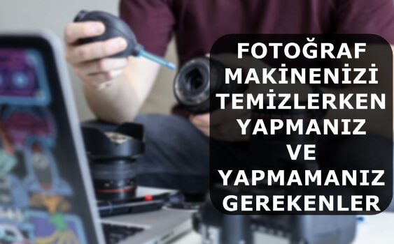 Fotoğraf Makinenizi Temizlerken Yapmanız ve Yapmamanız Gerekenler