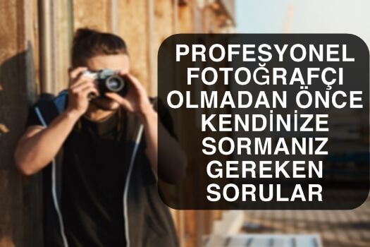 Profesyonel Fotoğrafçı Olmadan Önce Kendinize Sormanız Gereken Sorular