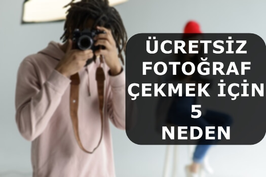 Ücretsiz Fotoğraf Çekmek İçin 5 Neden