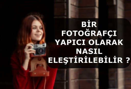 Bir Fotoğrafçı Yapıcı Olarak Nasıl Eleştirilebilir ?