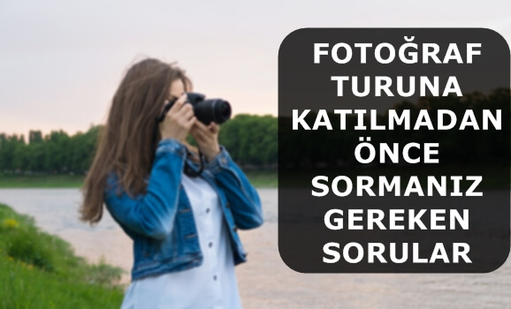 Fotoğraf Turuna Katılmadan Önce Sormanız Gereken Sorular