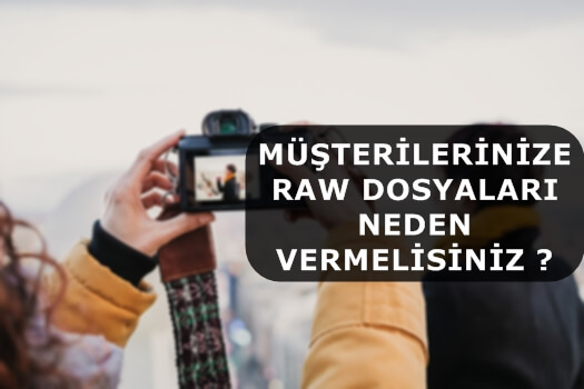 Müşterilerinize RAW Dosyaları Neden Vermelisiniz ?