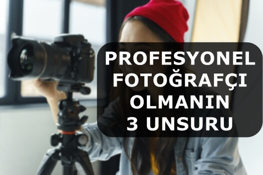 Profesyonel Fotoğrafçı Olmanın 3 Unsuru