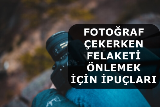 Fotoğraf Çekerken Felaketi Önlemek İçin İpuçları