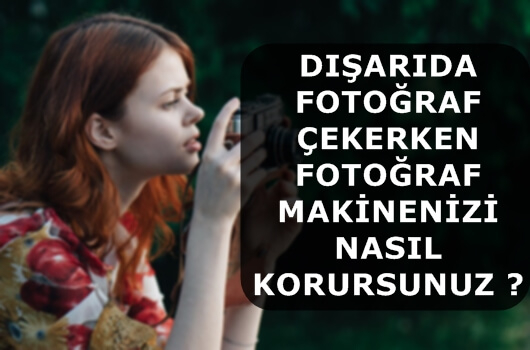 Dışarıda Fotoğraf Çekerken Fotoğraf Makinenizi Nasıl Korursunuz ?