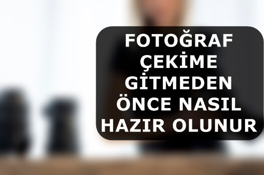 Fotoğraf Çekimine Gitmeden Önce Nasıl Hazır Olunur