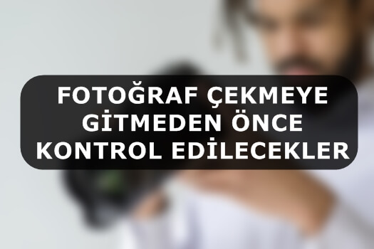 Fotoğraf çekmeye gitmeden önce kontrol edilecekler