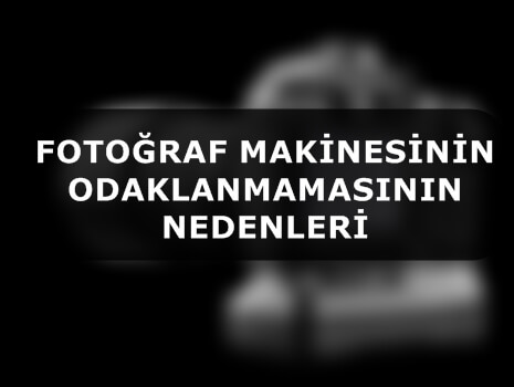 Fotoğraf Makinesinin Odaklanmamasının Nedenleri