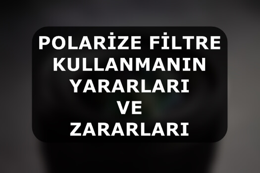 Polarize Filtre Kullanmanın Yararları ve Zararları