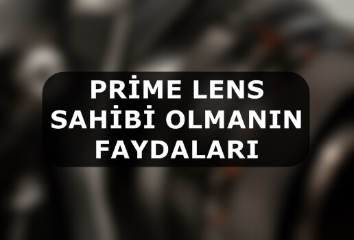 Prime Lens Sahibi Olmanın Faydaları